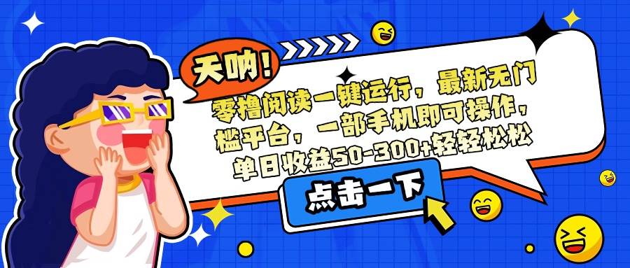 （15338期）零撸阅读一键运行，最新无门槛平台，一部手机即可操作，单日收益50-300…-寒山客