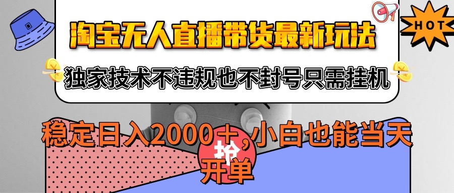 淘宝无人直播带货最新玩法，独家技术不违规不封号，只需挂机稳定日入2000+-讯领网创