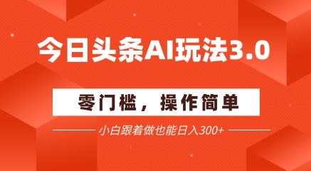 今日头条爆文玩法3.0 配合AI工具轻松矩阵 小白也能日入3张+-讯领网创