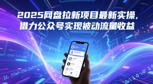 2025网盘拉新项目最新实操，借力公众号实现被动流量收益-讯领网创