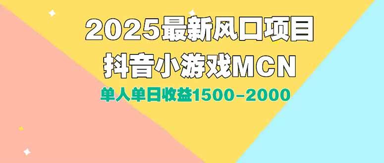 （15393期）DY小游戏MCN广告2025最新打法单人单日收益1500-2000背靠大平台新手小白…-讯领网创