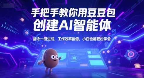 手把手教你用豆包创建AI智能体，指令一键生成，工作效率翻倍，小白也能轻松学会-讯领网创