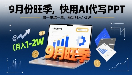 9月份旺季，快用AI代写PPT，做一单结一单，稳定月入1-2W【附AI工具和模板】-讯领网创