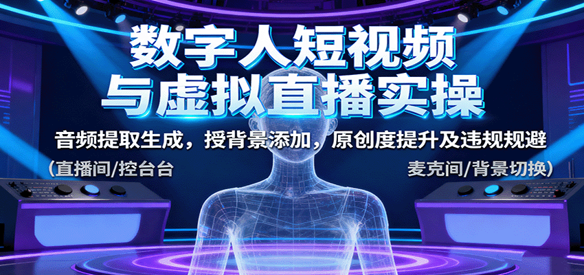 数字人短视频与虚拟直播实操，音频提取生成，授背景添加，原创度提升及违规规避-讯领网创