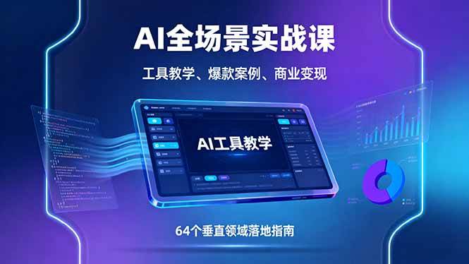 （16045期）AI全场景实战课，工具教学、爆款案例、商业变现，64个垂直领域落地指南-讯领网创