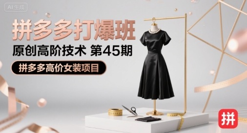拼多多打爆班原创高阶技术第45期，拼多多高价女装项目-讯领网创