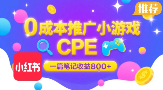0成本小红书笔记推广小游戏CPE，一篇笔记收益8张+大厂稳定，抓紧冲!-讯领网创