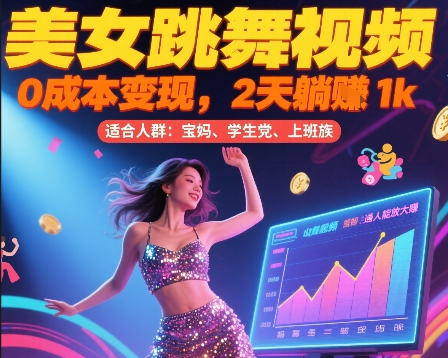 美女跳舞视频，0成本变现，2天躺入1k，普通人也能放大挣【揭秘】-讯领网创