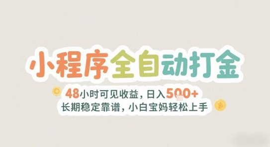 2025年小程序全自动打金，2天可见收益，日入5张+长期稳定靠谱，小白宝妈轻松上手【揭秘】-讯领网创