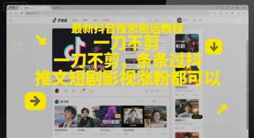 最新抖音搜索搬运教程，一刀不剪，条条过抖，推文短剧影视涨粉都可以-讯领网创