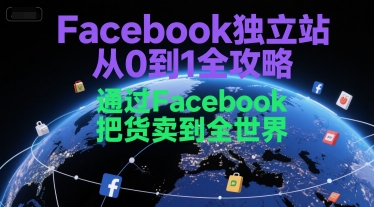 Facebook独立站从0到1全攻略，通过FacebboK把货卖到全世界-讯领网创