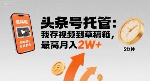 【头条号托管 】我存视频到草稿箱，你每天5分钟发布，最高月入2W+【揭秘】-讯领网创