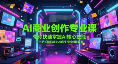 AI商业创作专业课，带你快速掌握AI核心技能，并一站式助你成为AI商业视频创作专家-讯领网创