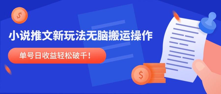 （14891期）小说推文新玩法，无脑搬运操作，单号日收益轻松破千！-讯领网创