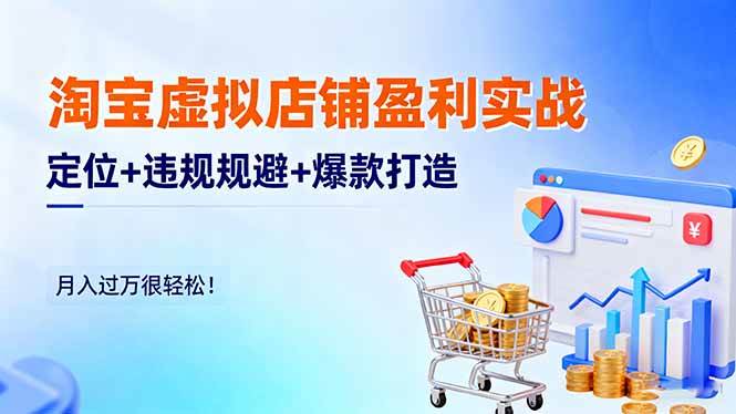 （16387期）淘宝虚拟店铺盈利实战：定位+违规规避+爆款打造，月入过万很轻松！-讯领网创