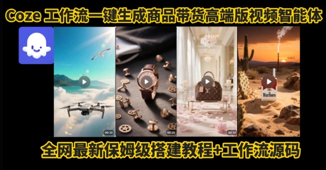 电商人的福音！Coze工作流一键生成”商品带货视频高端版“实操教程，全程保姆级搭建教学教程-讯领网创