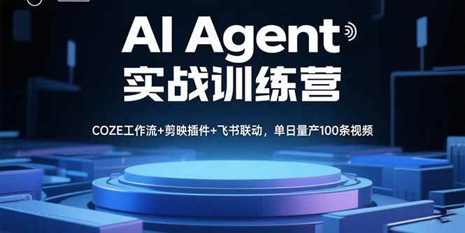 （15923期）AI Agent实战训练营，COZE工作流+剪映插件+飞书联动，单日量产100条视频-讯领网创