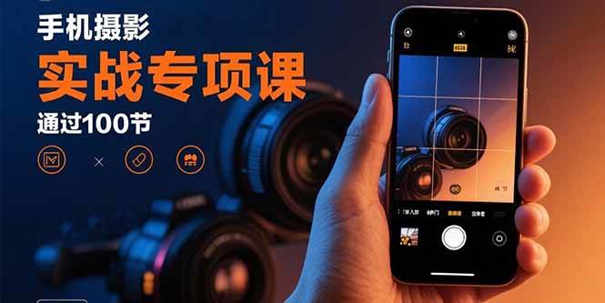 （15867期）手机摄影实战专项课：通过100节实操课程实现从入门到精通的技能进阶-寒山客