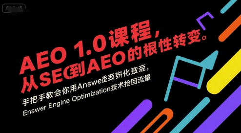 AEO 1.0 课程，从SEO到AE0的基命性转变，手把手教会你用AnswerEngineOptimization技术抢回流量-讯领网创