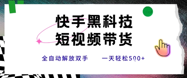 快手黑科技短视频带货，条条原创无脑搬运，新手小白轻松一天5张+【揭秘】-讯领网创