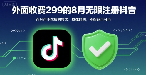 外面收299的8月无限注册抖音百分百不跳核对技术，具体自测，不保证百分百-讯领网创