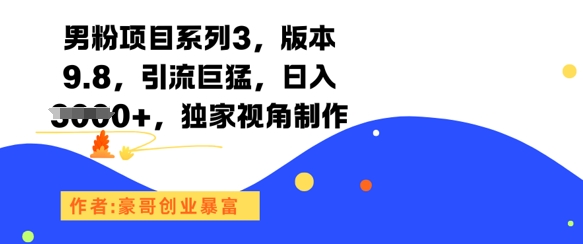 男粉项目系列3，版本9.8，引流巨猛，日入1k+，独家视角制作-讯领网创