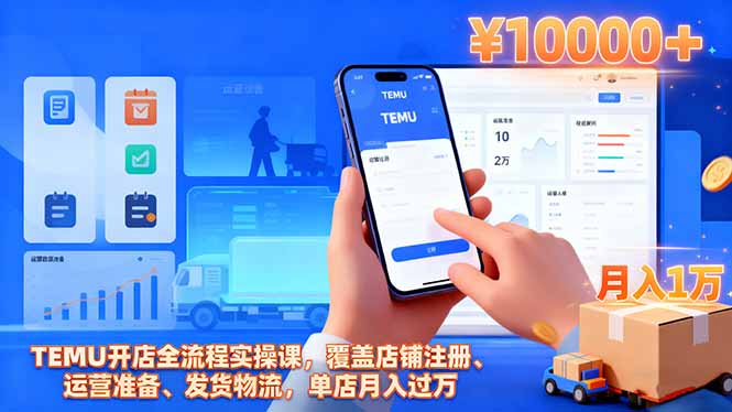 TEMU开店全流程实操课，覆盖店铺注册、运营准备、发货物流，单店月入过万-讯领网创