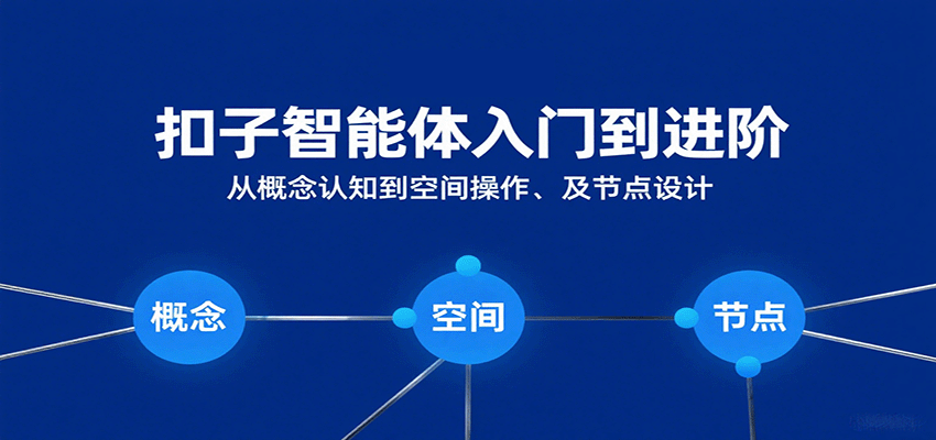 扣子智能体入门到进阶：从概念认知到空间操作及节点设计-讯领网创