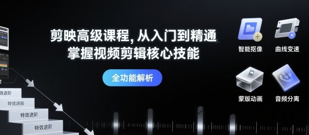 剪映高级课程，从入门到精通，掌握视频剪辑核心技能-讯领网创