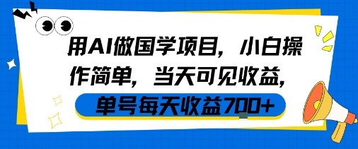 用AI做国学项目，小白操作简单，当天可见收益，单号每天收益7张-讯领网创