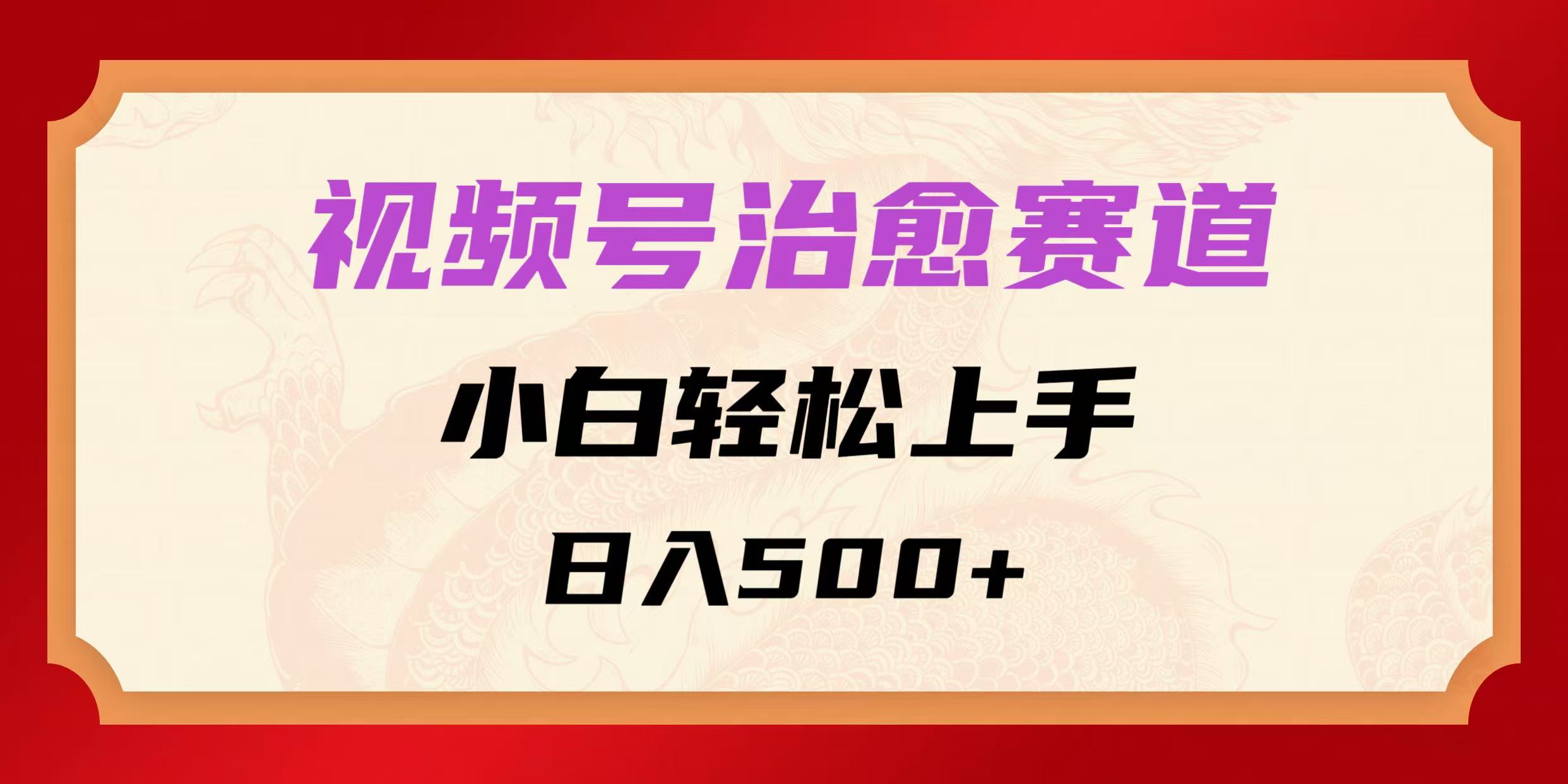 视频号治愈赛道，小白轻松上手，日入500+-讯领网创