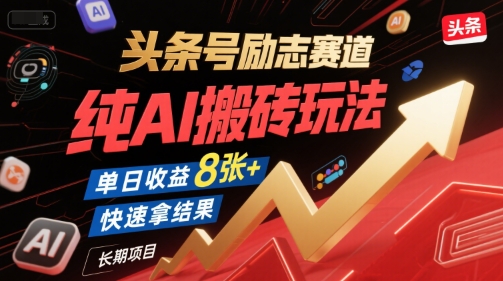 头条号励志赛道，纯AI搬砖玩法，单日收益8张+ ，快速拿结果，长期项目-讯领网创