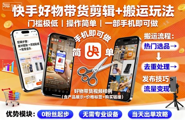 快手好物带货剪辑+搬运玩法，门槛极低，操作简单，一部手机即可玩做-讯领网创