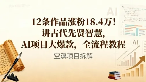 12条作品涨粉18.4W！讲古代智慧，AI项目大爆款，全流程教程-讯领网创