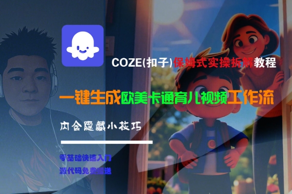 COZE(扣子)保姆式实操拆解教程，一键生成欧美卡通有儿视频工作流，内含隐藏小技巧-讯领网创