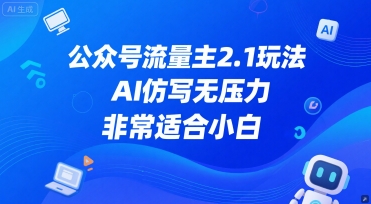 公众号流量主2.1玩法，AI仿写无压力，非常适合小白-讯领网创