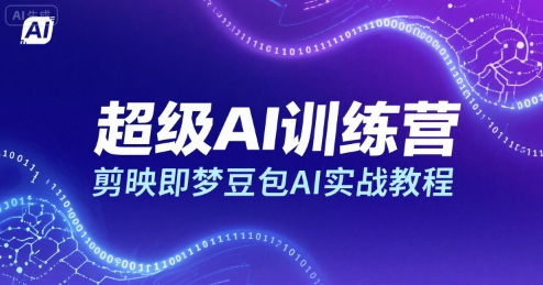 超级AI训练营，剪映即梦豆包AI实战教程-讯领网创