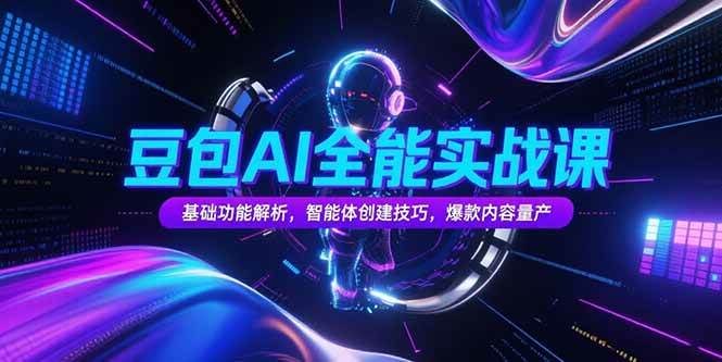 （15364期）豆包AI全能实战课，基础功能解析，智能体创建技巧，爆款内容量产-讯领网创